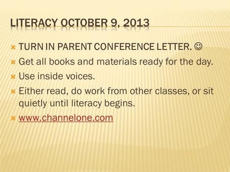  TURN IN PARENT CONFERENCE LETTER.  Get all books and materials ready for the day.  Use inside voices.  Either read, do work from other classes, or.