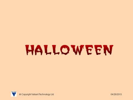 04/29/2015  Copyright Valiant Technology Ltd. 04/29/2015  Copyright Valiant Technology Ltd Halloween As we all know this is the time for witches, wizards,