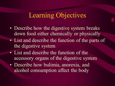 Learning Objectives Describe how the digestive system breaks down food either chemically or physically List and describe the function of the parts of.