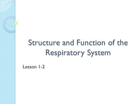 Structure and Function of the Respiratory System Lesson 1-2.