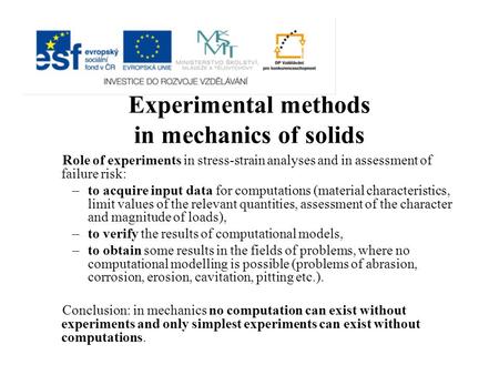 Experimental methods in mechanics of solids Role of experiments in stress-strain analyses and in assessment of failure risk: –to acquire input data for.