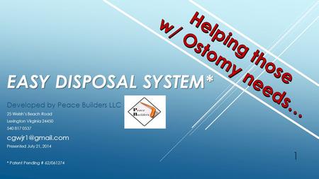 EASY DISPOSAL SYSTEM* Developed by Peace Builders LLC 25 Welsh’s Beach Road Lexington Virginia 24450 540 817 0537 Presented July 21, 2014.