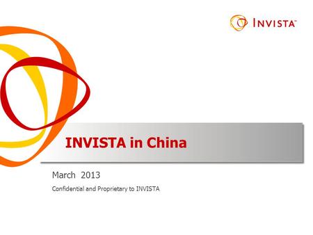 INVISTA in China March 2013 Confidential and Proprietary to INVISTA.