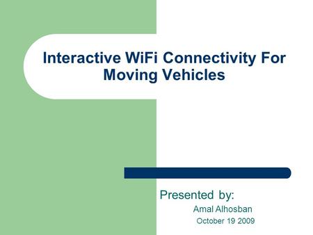 Interactive WiFi Connectivity For Moving Vehicles Presented by: Amal Alhosban October 19 2009.