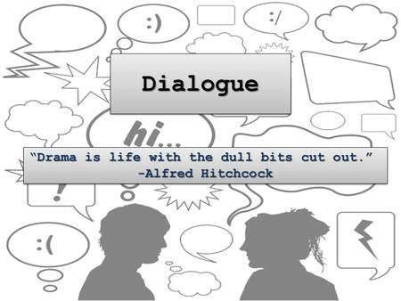 “Drama is life with the dull bits cut out.” -Alfred Hitchcock