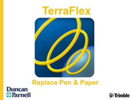 TerraFlex Replace Pen & Paper. Intercept market trends  Bring-Your-Own-Device (BYOD) / Mixed fleets  Pen & Paper users –Big opportunity –Simple, easy-to-use.