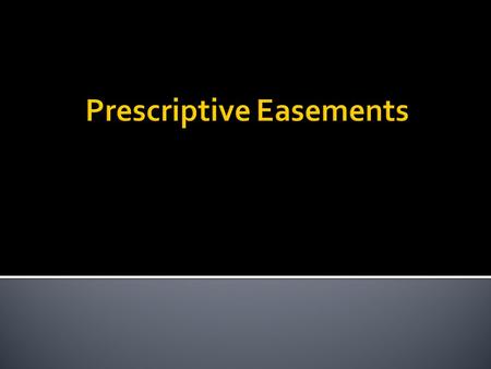  Analogous to adverse possession.  Land need not be in common ownership.  Use not required before severance.  Only affirmative prescriptive easements.