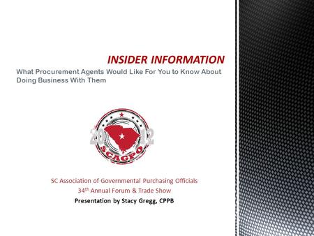 What Procurement Agents Would Like For You to Know About Doing Business With Them SC Association of Governmental Purchasing Officials 34 th Annual Forum.