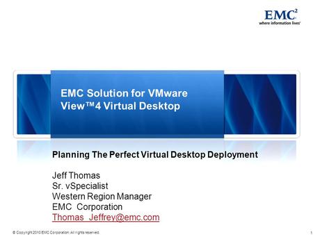 1 © Copyright 2010 EMC Corporation. All rights reserved. EMC Solution for VMware View™4 Virtual Desktop Planning The Perfect Virtual Desktop Deployment.