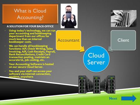 What is Cloud Accounting? Cloud Server AccountantClient A SOLUTION FOR YOUR BACK-OFFICE Using today’s technology, we can run your accounting and bookkeeping.