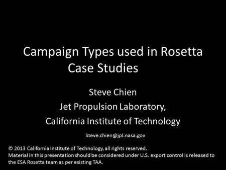 Campaign Types used in Rosetta Case Studies Steve Chien Jet Propulsion Laboratory, California Institute of Technology © 2013 California.