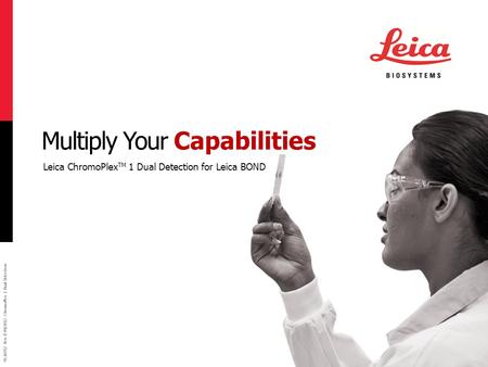 95.10782 Rev B 09/2012 ChromoPlex 1 Dual Detection Multiply Your Capabilities Leica ChromoPlex TM 1 Dual Detection for Leica BOND.