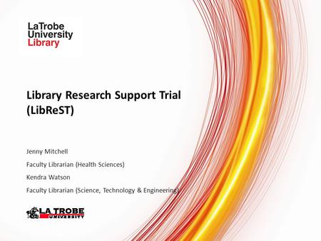 Library Research Support Trial (LibReST) Jenny Mitchell Faculty Librarian (Health Sciences) Kendra Watson Faculty Librarian (Science, Technology & Engineering)