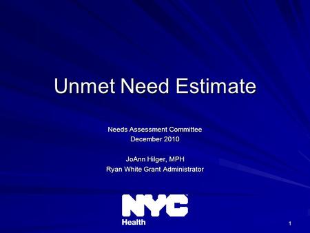 1 Unmet Need Estimate Needs Assessment Committee December 2010 JoAnn Hilger, MPH Ryan White Grant Administrator.