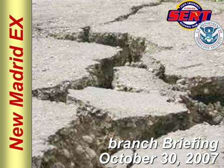 New Madrid EX branch Briefing October 30, 2007. Please move conversations into ESF rooms and busy out all phones. Thanks for your cooperation. Silence.