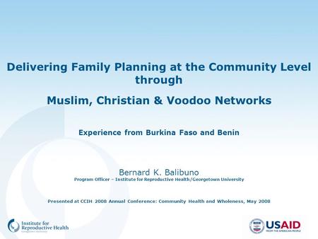 Delivering Family Planning at the Community Level through Muslim, Christian & Voodoo Networks Experience from Burkina Faso and Benin Bernard K. Balibuno.