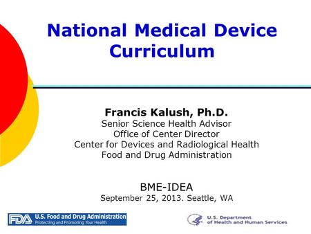 National Medical Device Curriculum Francis Kalush, Ph.D. Senior Science Health Advisor Office of Center Director Center for Devices and Radiological Health.