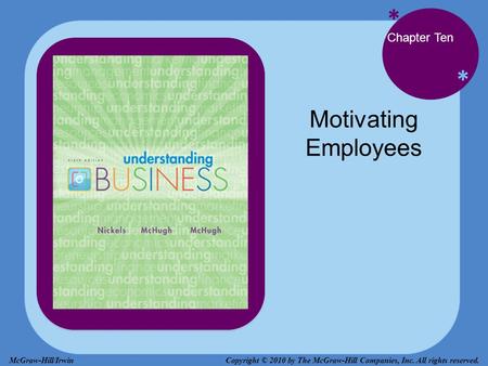 * * Chapter Ten Motivating Employees Copyright © 2010 by The McGraw-Hill Companies, Inc. All rights reserved.McGraw-Hill/Irwin.