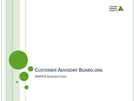 C USTOMER A DVISORY B OARD. ORG SAMPLE Business Case.