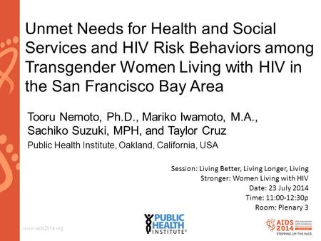 Www.aids2014.org Unmet Needs for Health and Social Services and HIV Risk Behaviors among Transgender Women Living with HIV in the San Francisco Bay Area.