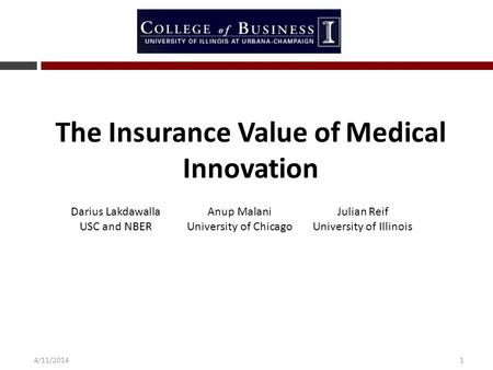 14/11/2014 The Insurance Value of Medical Innovation Darius LakdawallaAnup MalaniJulian Reif USC and NBERUniversity of ChicagoUniversity of Illinois.