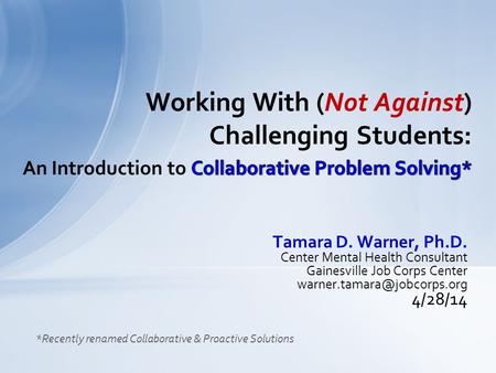 Tamara D. Warner, Ph.D. Center Mental Health Consultant Gainesville Job Corps Center 4/28/14 *Recently renamed Collaborative.