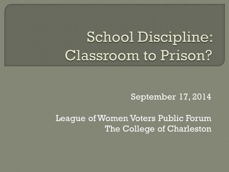 September 17, 2014 League of Women Voters Public Forum The College of Charleston.