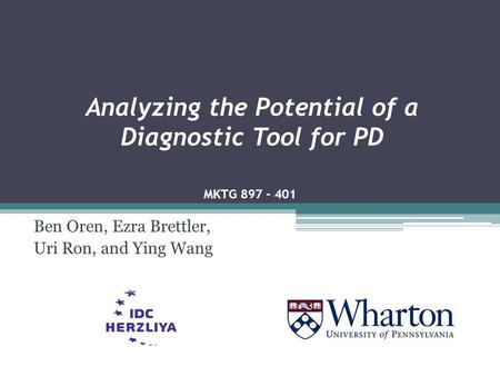 Analyzing the Potential of a Diagnostic Tool for PD Ben Oren, Ezra Brettler, Uri Ron, and Ying Wang MKTG 897 - 401.