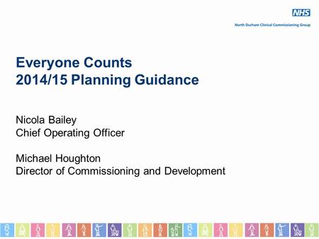 Everyone Counts 2014/15 Planning Guidance Nicola Bailey Chief Operating Officer Michael Houghton Director of Commissioning and Development.