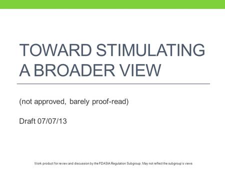 Work product for review and discussion by the FDASIA Regulation Subgroup; May not reflect the subgroup’s views TOWARD STIMULATING A BROADER VIEW (not approved,