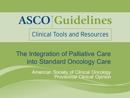 The Integration of Palliative Care into Standard Oncology Care American Society of Clinical Oncology Provisional Clinical Opinion.