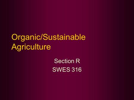 Organic/Sustainable Agriculture Section R SWES 316.