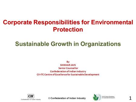 © Confederation of Indian Industry 1 Corporate Responsibilities for Environmental Protection Corporate Responsibilities for Environmental Protection Sustainable.