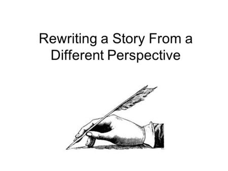 Rewriting a Story From a Different Perspective. 1. Identify the Point of View The man gets to his feet and walks slowly to the door. Silence. The boy.