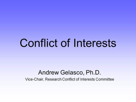 Conflict of Interests Andrew Gelasco, Ph.D. Vice-Chair, Research Conflict of Interests Committee.