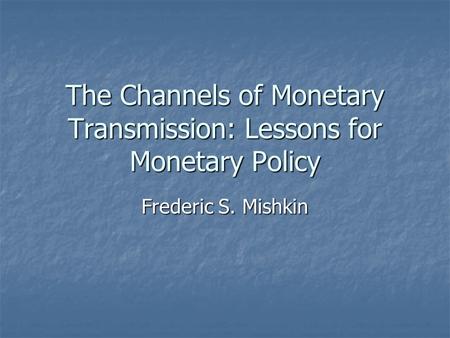 The Channels of Monetary Transmission: Lessons for Monetary Policy