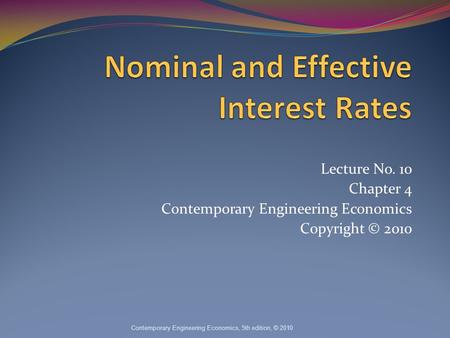 Lecture No. 10 Chapter 4 Contemporary Engineering Economics Copyright © 2010 Contemporary Engineering Economics, 5th edition, © 2010.