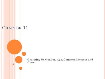 C HAPTER 11 Grouping by Gender, Age, Common Interest and Class.