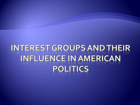  Interest group  An organization of people with shared policy goals entering the policy process at several points to try to achieve those goals  Interest.