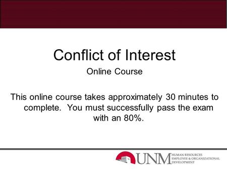 Conflict of Interest Online Course This online course takes approximately 30 minutes to complete. You must successfully pass the exam with an 80%.