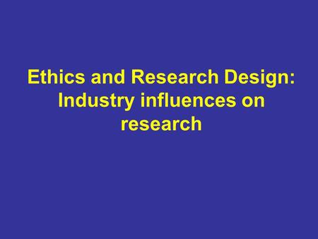 Ethics and Research Design: Industry influences on research