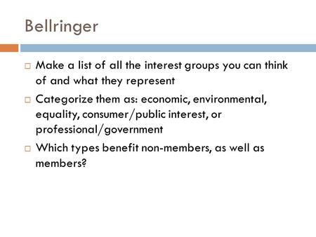  Make a list of all the interest groups you can think of and what they represent  Categorize them as: economic, environmental, equality, consumer/public.