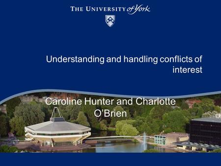 Understanding and handling conflicts of interest Caroline Hunter and Charlotte O’Brien.