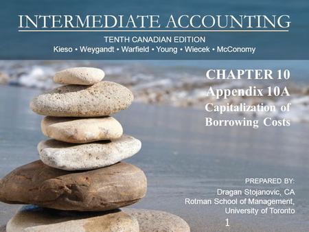 TENTH CANADIAN EDITION Kieso Weygandt Warfield Young Wiecek McConomy INTERMEDIATE ACCOUNTING PREPARED BY: Dragan Stojanovic, CA Rotman School of Management,