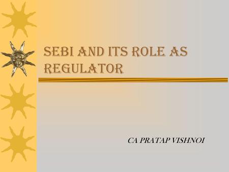 SEBI AND ITS ROLE AS REGULATOR CA PRATAP VISHNOI.