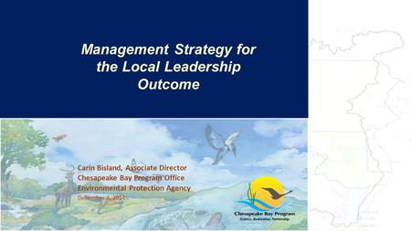 Carin Bisland, Associate Director Chesapeake Bay Program Office Environmental Protection Agency December 4, 2014 The Bay’s Health & Future: How it’s doing.