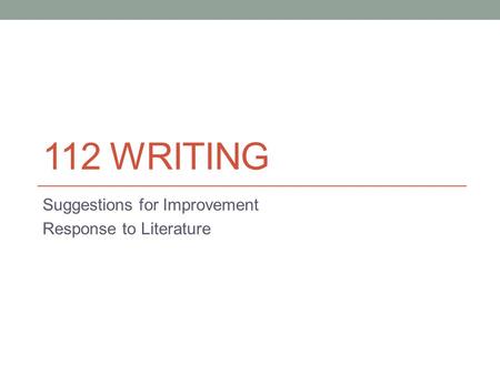 112 WRITING Suggestions for Improvement Response to Literature.