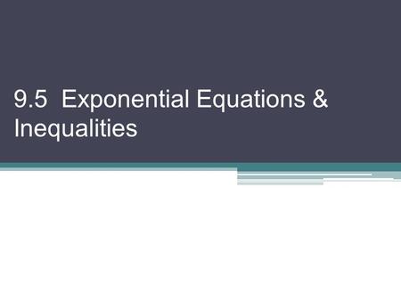 9.5 Exponential Equations & Inequalities. Logarithmic vocabulary Consider: log 260 Also: log 0.26 Ex 1) Underline the mantissa & circle the characteristic.