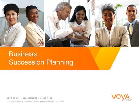 Do not put content on the brand signature area ©2014 Voya Services Company. All rights reserved. CN0830-12153-0916 Business Succession Planning.