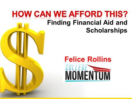 Finding Financial Aid and Scholarships Felice Rollins.